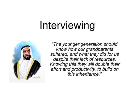 Interviewing “The younger generation should know how our grandparents suffered, and what they did for us despite their lack of resources. Knowing this.