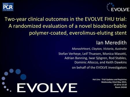 Two-year clinical outcomes in the EVOLVE FHU trial: A randomized evaluation of a novel bioabsorbable polymer-coated, everolimus-eluting stent Ian Meredith.