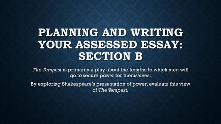 Planning and writing your assessed essay: section b