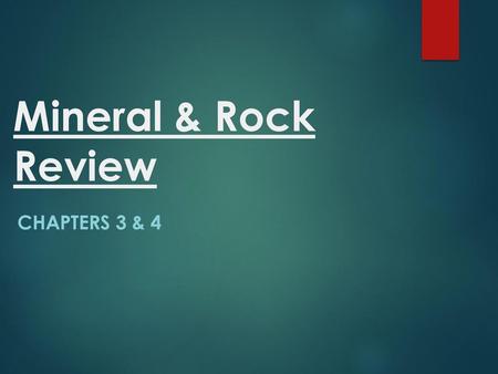 Mineral & Rock Review Chapters 3 & 4.