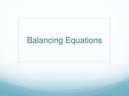 Balancing Equations.
