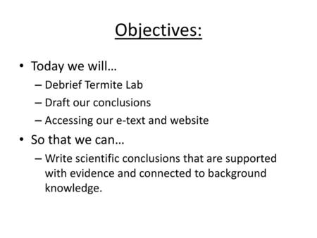 Objectives: Today we will… So that we can… Debrief Termite Lab