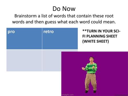 Do Now Brainstorm a list of words that contain these root words and then guess what each word could mean. pro retro **TURN IN YOUR SCI-FI PLANNING SHEET.