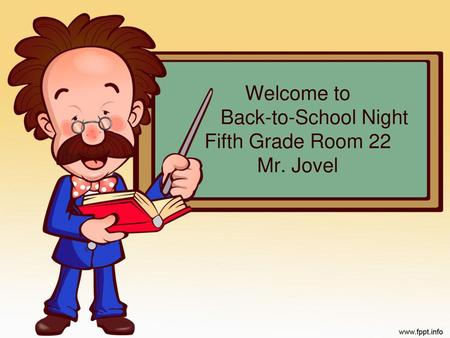 Welcome to Back-to-School Night Fifth Grade Room 22 Mr. Jovel