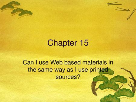 Chapter 15 Can I use Web based materials in the same way as I use printed sources?