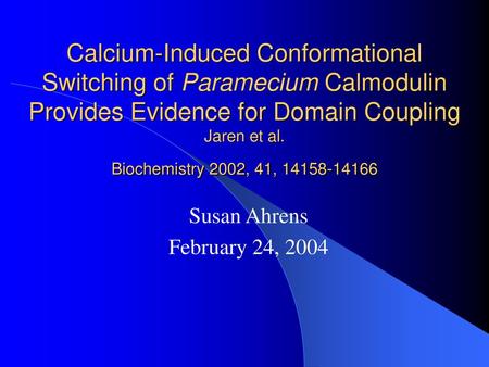 Calcium-Induced Conformational Switching of Paramecium Calmodulin Provides Evidence for Domain Coupling Jaren et al. Biochemistry 2002, 41, 14158-14166.
