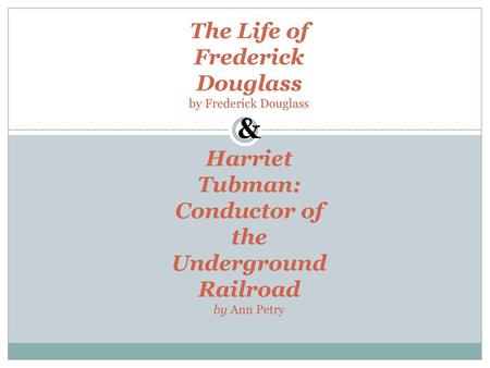 The Life of Frederick Douglass by Frederick Douglass & Harriet Tubman: Conductor of the Underground Railroad by Ann Petry.