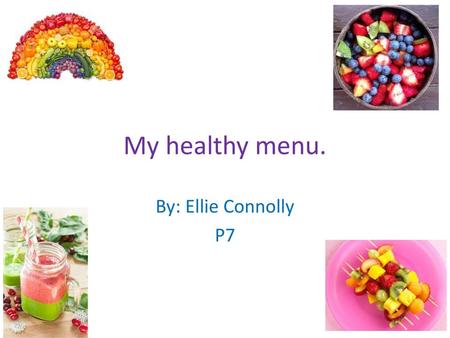 My healthy menu. By: Ellie Connolly P7.