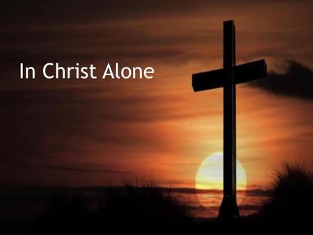 In Christ Alone.