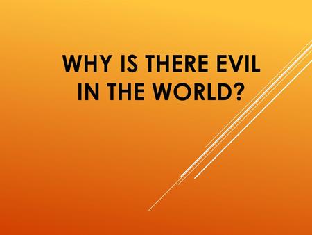 WHY IS THERE EVIL IN THE WORLD?