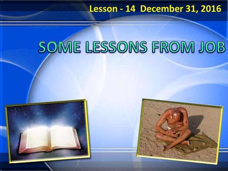 Lesson - 14 December 31, 2016 SOME LESSONS FROM JOB.