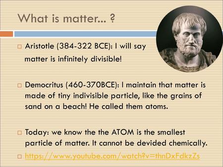 What is matter... ? Aristotle ( BCE): I will say