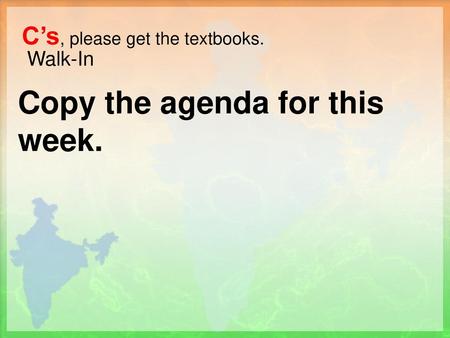 C’s, please get the textbooks. Copy the agenda for this week.