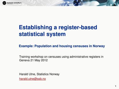 Establishing a register-based statistical system Example: Population and housing censuses in Norway Training workshop on censuses using administrative.