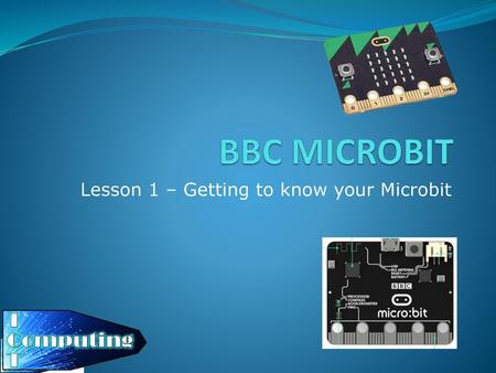 Lesson 1 – Getting to know your Microbit