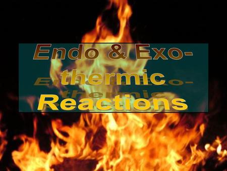 Endo & Exo- thermic Reactions.