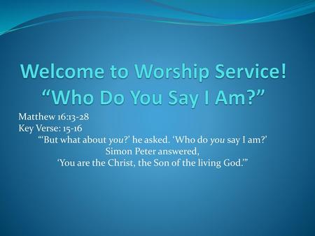 Welcome to Worship Service! “Who Do You Say I Am?”