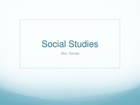 Social Studies Mrs. Ferree.