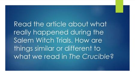 Read the article about what really happened during the Salem Witch Trials. How are things similar or different to what we read in The Crucible?