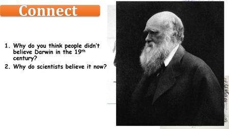 Connect Why do you think people didn’t believe Darwin in the 19th century? Why do scientists believe it now?
