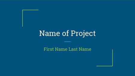 Name of Project First Name Last Name.