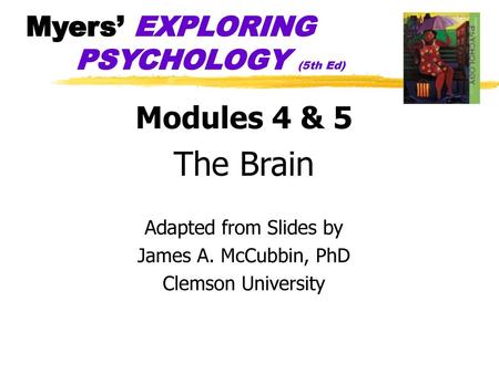 The Brain Modules 4 & 5 Myers’ EXPLORING PSYCHOLOGY (5th Ed)