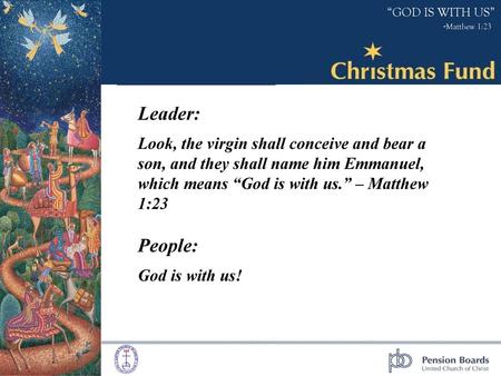 Leader: Look, the virgin shall conceive and bear a son, and they shall name him Emmanuel, which means “God is with us.” – Matthew 1:23 People: God is with.