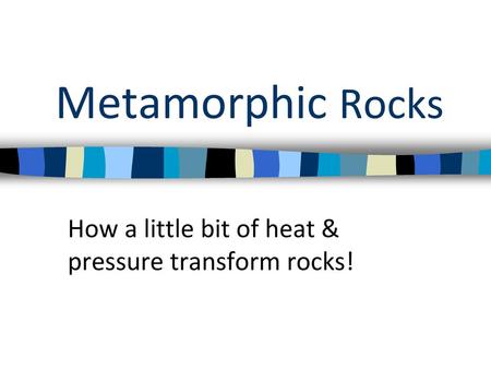 How a little bit of heat & pressure transform rocks!