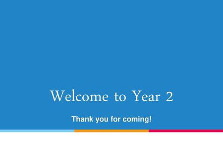 Welcome to Year 2 Thank you for coming!.