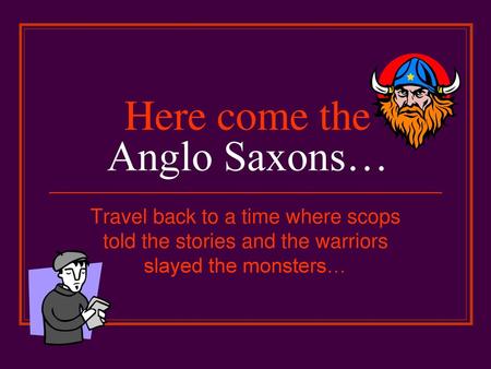 Here come the Anglo Saxons…