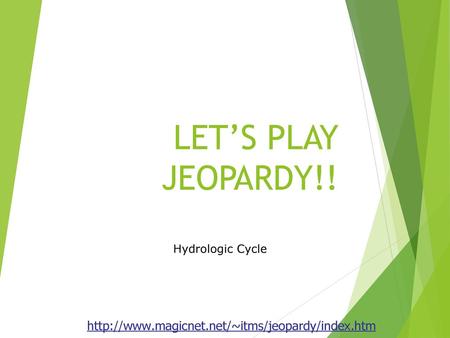 LET’S PLAY JEOPARDY!! Hydrologic Cycle.