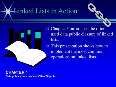Linked Lists in Action Chapter 5 introduces the often-used data public classure of linked lists. This presentation shows how to implement the most common.
