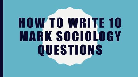 How to write 10 mark sociology questions