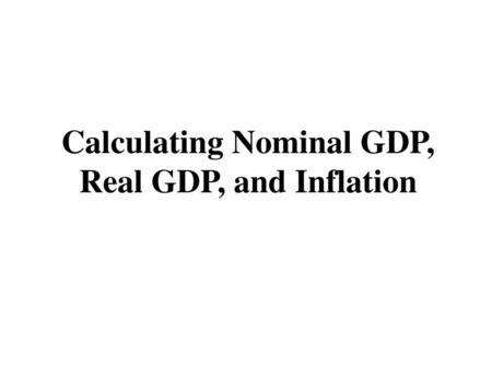 Calculating Nominal GDP, Real GDP, and Inflation