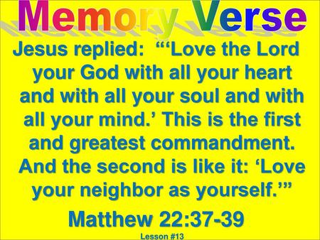 Memory Verse Jesus replied:  “‘Love the Lord your God with all your heart and with all your soul and with all your mind.’ This is the first and greatest.