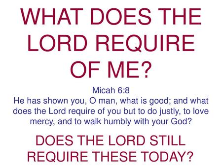 WHAT DOES THE LORD REQUIRE OF ME?