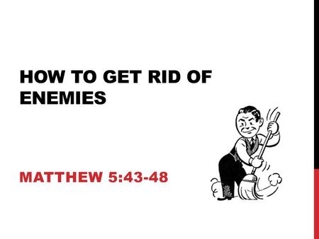 How to get rid of enemies