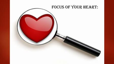 FOCUS OF YOUR HEART:.