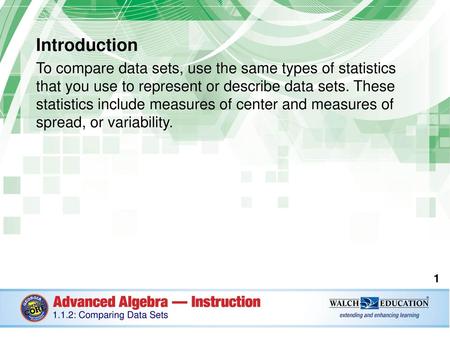 Introduction To compare data sets, use the same types of statistics that you use to represent or describe data sets. These statistics include measures.