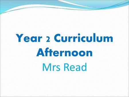 Year 2 Curriculum Afternoon Mrs Read