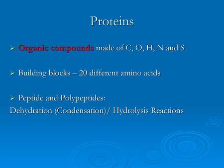 Proteins Organic compounds made of C, O, H, N and S
