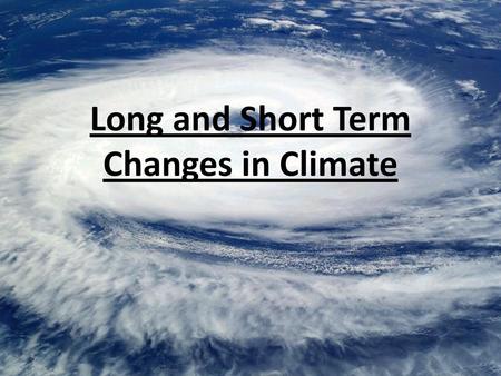 Long and Short Term Changes in Climate