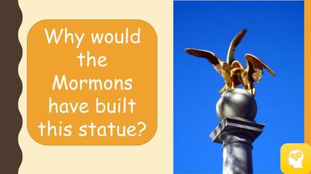 Why would the Mormons have built this statue?
