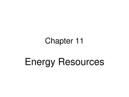 Chapter 11 Energy Resources.