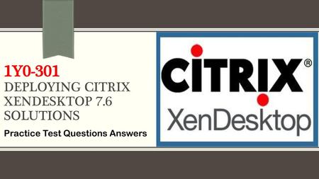 1Y0-301 Deploying Citrix XenDesktop 7.6 Solutions