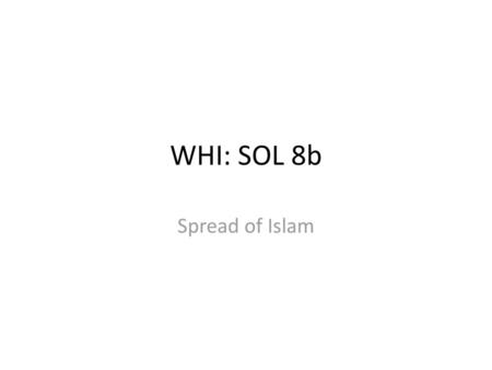 WHI: SOL 8b Spread of Islam.