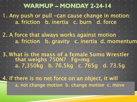 Warmup – Monday 1. Any push or pull -can cause change in motion: