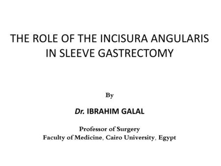 THE ROLE OF THE INCISURA ANGULARIS IN SLEEVE GASTRECTOMY