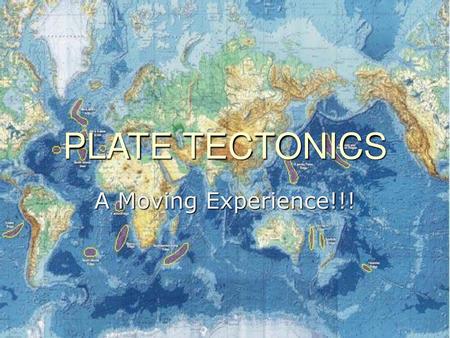 PLATE TECTONICS A Moving Experience!!!.