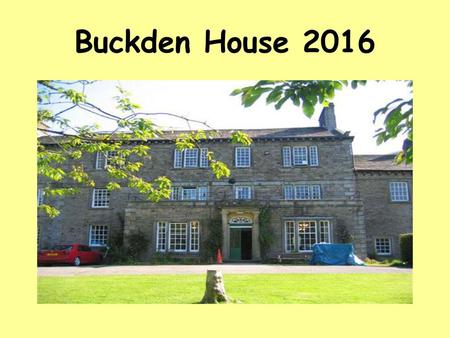 Buckden House 2016 To play the sound, place the cursor over the middle of the picture and left click when the hand icon appears.